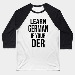 Learn German If Your der, Learn German If Your The Baseball T-Shirt